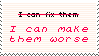'I can fix them-' I can make them worse